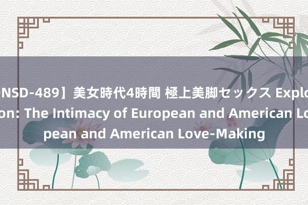 【ONSD-489】美女時代4時間 極上美脚セックス Exploring the Passion: The Intimacy of European and American Love-Making