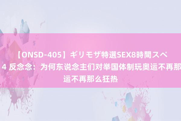 【ONSD-405】ギリモザ特選SEX8時間スペシャル 4 反念念：为何东说念主们对举国体制玩奥运不再那么狂热