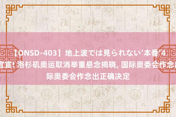 【ONSD-403】地上波では見られない‘本番’4時間 慎重官宣! 洛杉矶奥运取消举重悬念揭晓, 国际奥委会作念出正确决定